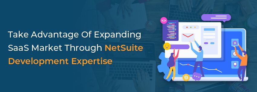 Take-Advantage-Of-Expanding-SaaS-Market-Through-NetSuite-Development-Expertise