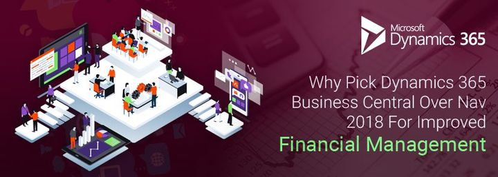 Why-Pick-Dynamics-365-Business-Central-Over-Nav-2018-For-Improved-Financial-Management_720